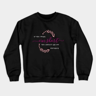 If You Think I'm Short You Should See My Patience Crewneck Sweatshirt